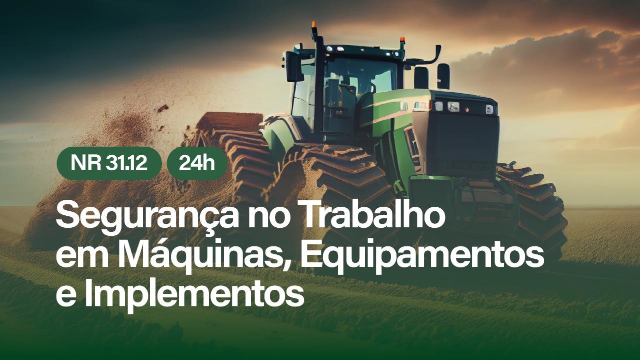 NR 31.12 - SEGURANÇA NO TRABALHO EM MÁQUINAS, EQUIPAMENTOS E IMPLEMENTOS